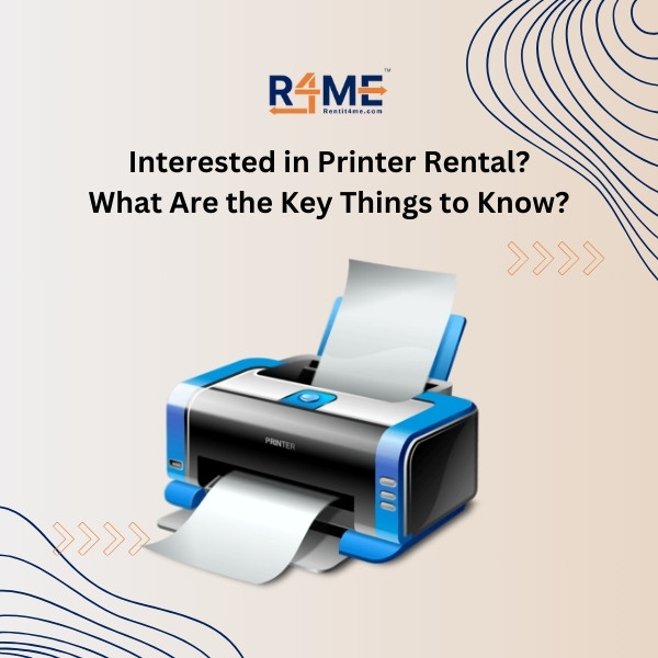 Interested in Printer Rental? What are the Key Things to Know?